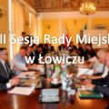 Zdjęcie do aktualności: LVIII Sesja Rady Miejskiej w Łowiczu